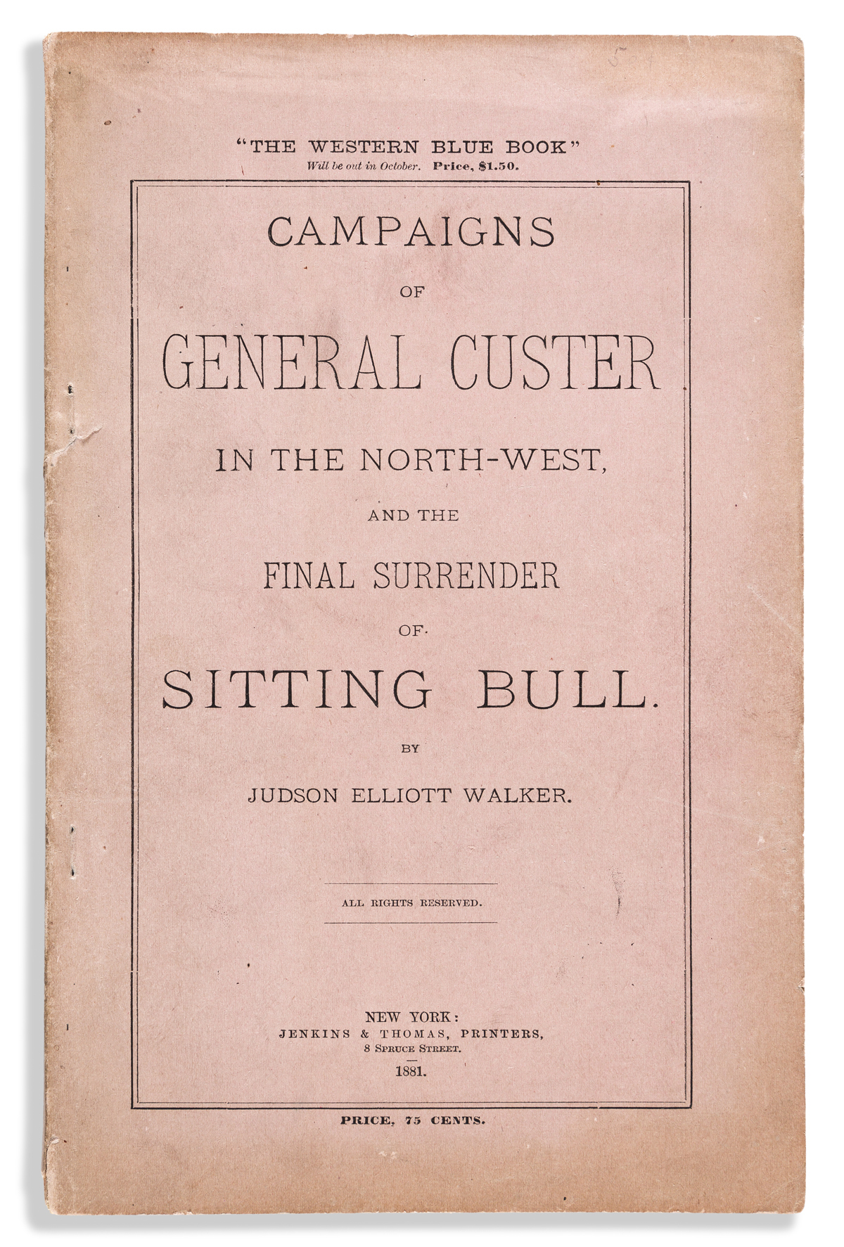 (GEORGE A. CUSTER.) Judson Elliott Walker. Campaigns of General Custer in the North-West, and the Final Surrender of Sitting Bull.